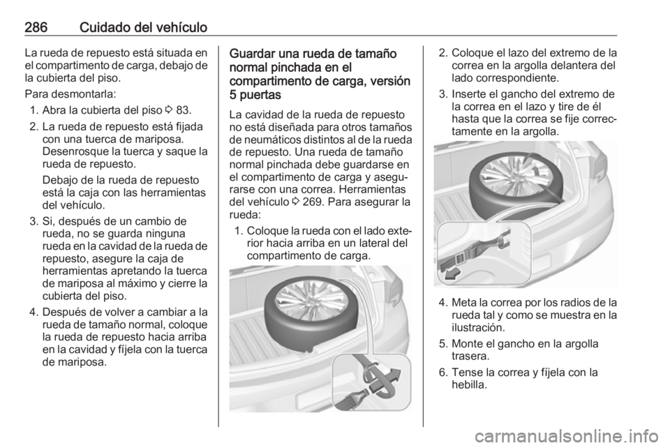 OPEL ASTRA K 2017 Manual de Instrucciones (in Spanish) 286Cuidado del vehículoLa rueda de repuesto está situada enel compartimento de carga, debajo de
la cubierta del piso.
Para desmontarla: 1. Abra la cubierta del piso 3 83.
2. La rueda de repuesto es OPEL ASTRA K 2017 Manual de Instrucciones (in Spanish) 286Cuidado del vehículoLa rueda de repuesto está situada enel compartimento de carga, debajo de
la cubierta del piso.
Para desmontarla: 1. Abra la cubierta del piso 3 83.
2. La rueda de repuesto es