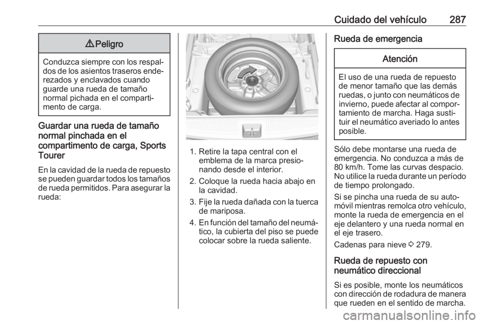 OPEL ASTRA K 2017 Manual de Instrucciones (in Spanish) Cuidado del vehículo2879Peligro
Conduzca siempre con los respal‐
dos de los asientos traseros ende‐ rezados y enclavados cuando
guarde una rueda de tamaño
normal pichada en el comparti‐
mento OPEL ASTRA K 2017 Manual de Instrucciones (in Spanish) Cuidado del vehículo2879Peligro
Conduzca siempre con los respal‐
dos de los asientos traseros ende‐ rezados y enclavados cuando
guarde una rueda de tamaño
normal pichada en el comparti‐
mento