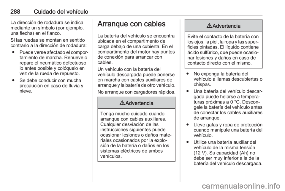 OPEL ASTRA K 2017 Manual de Instrucciones (in Spanish) 288Cuidado del vehículoLa dirección de rodadura se indica
mediante un símbolo (por ejemplo,
una flecha) en el flanco.
Si las ruedas se montan en sentido
contrario a la dirección de rodadura:
● P OPEL ASTRA K 2017 Manual de Instrucciones (in Spanish) 288Cuidado del vehículoLa dirección de rodadura se indica
mediante un símbolo (por ejemplo,
una flecha) en el flanco.
Si las ruedas se montan en sentido
contrario a la dirección de rodadura:
● P