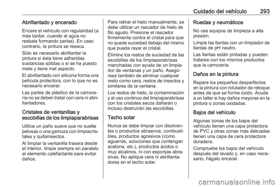OPEL ASTRA K 2017 Manual de Instrucciones (in Spanish) Cuidado del vehículo293Abrillantado y enceradoEncere el vehículo con regularidad (a más tardar, cuando el agua no
resbale formando perlas). En caso
contrario, la pintura se reseca.
Sólo es necesar OPEL ASTRA K 2017 Manual de Instrucciones (in Spanish) Cuidado del vehículo293Abrillantado y enceradoEncere el vehículo con regularidad (a más tardar, cuando el agua no
resbale formando perlas). En caso
contrario, la pintura se reseca.
Sólo es necesar