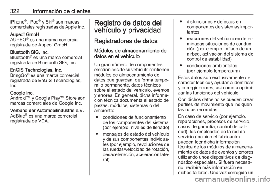 OPEL ASTRA K 2017  Manual de Instrucciones (in Spanish) 322Información de clientesiPhone®
, iPod ®
 y Siri ®
 son marcas
comerciales registradas de Apple Inc.Aupeo! GmbH
AUPEO ®
 es una marca comercial
registrada de Aupeo! GmbH.Bluetooth SIG, Inc.
Blu