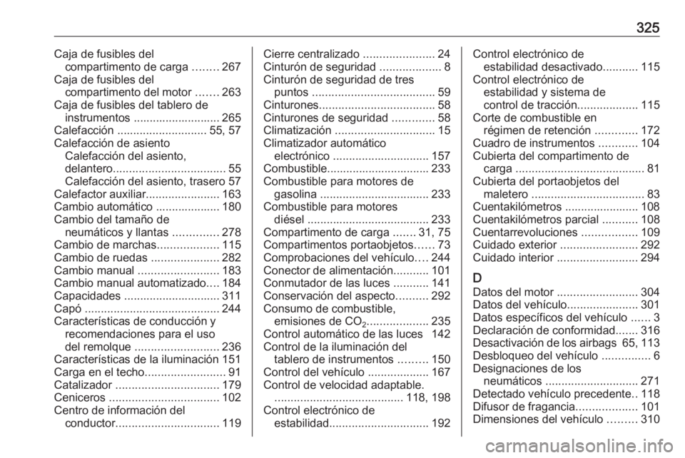 OPEL ASTRA K 2017 Manual de Instrucciones (in Spanish) 325Caja de fusibles delcompartimento de carga ........267
Caja de fusibles del compartimento del motor .......263
Caja de fusibles del tablero de instrumentos ........................... 265
Calefac OPEL ASTRA K 2017 Manual de Instrucciones (in Spanish) 325Caja de fusibles delcompartimento de carga ........267
Caja de fusibles del compartimento del motor .......263
Caja de fusibles del tablero de instrumentos ........................... 265
Calefac