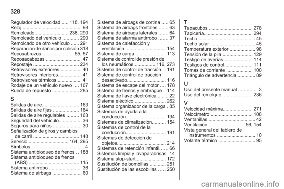OPEL ASTRA K 2017 Manual de Instrucciones (in Spanish) 328Regulador de velocidad .....118, 194
Reloj ............................................. 98
Remolcado ......................... 236, 290
Remolcado del vehículo ............290
Remolcado de otro v OPEL ASTRA K 2017 Manual de Instrucciones (in Spanish) 328Regulador de velocidad .....118, 194
Reloj ............................................. 98
Remolcado ......................... 236, 290
Remolcado del vehículo ............290
Remolcado de otro v