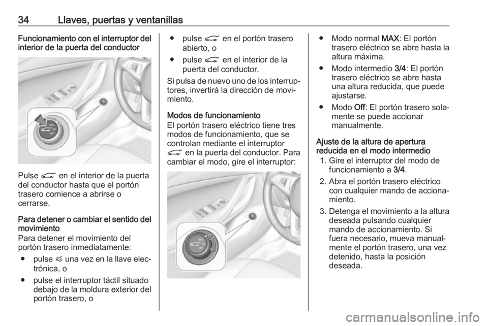 OPEL ASTRA K 2017  Manual de Instrucciones (in Spanish) 34Llaves, puertas y ventanillasFuncionamiento con el interruptor del
interior de la puerta del conductor
Pulse  C en el interior de la puerta
del conductor hasta que el portón
trasero comience a abri