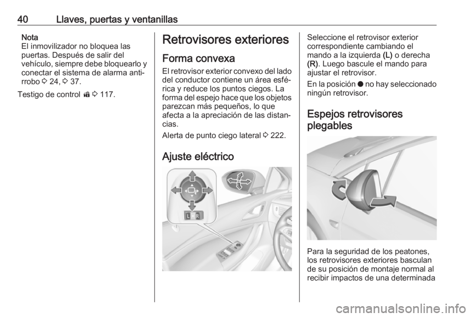 OPEL ASTRA K 2017  Manual de Instrucciones (in Spanish) 40Llaves, puertas y ventanillasNota
El inmovilizador no bloquea las
puertas. Después de salir del
vehículo, siempre debe bloquearlo y
conectar el sistema de alarma anti‐
rrobo  3 24,  3 37.
Testig