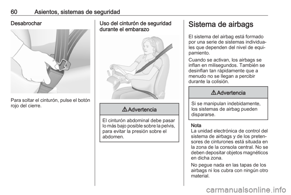 OPEL ASTRA K 2017 Manual de Instrucciones (in Spanish) 60Asientos, sistemas de seguridadDesabrochar
Para soltar el cinturón, pulse el botónrojo del cierre.
Uso del cinturón de seguridad
durante el embarazo9 Advertencia
El cinturón abdominal debe pasar OPEL ASTRA K 2017 Manual de Instrucciones (in Spanish) 60Asientos, sistemas de seguridadDesabrochar
Para soltar el cinturón, pulse el botónrojo del cierre.
Uso del cinturón de seguridad
durante el embarazo9 Advertencia
El cinturón abdominal debe pasar