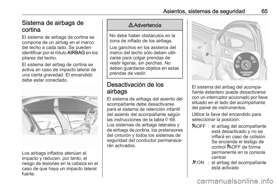OPEL ASTRA K 2017 Manual de Instrucciones (in Spanish) Asientos, sistemas de seguridad65Sistema de airbags decortina
El sistema de airbags de cortina se
compone de un airbag en el marco
del techo a cada lado. Se pueden
identificar por el rótulo AIRBAG e OPEL ASTRA K 2017 Manual de Instrucciones (in Spanish) Asientos, sistemas de seguridad65Sistema de airbags decortina
El sistema de airbags de cortina se
compone de un airbag en el marco
del techo a cada lado. Se pueden
identificar por el rótulo AIRBAG e