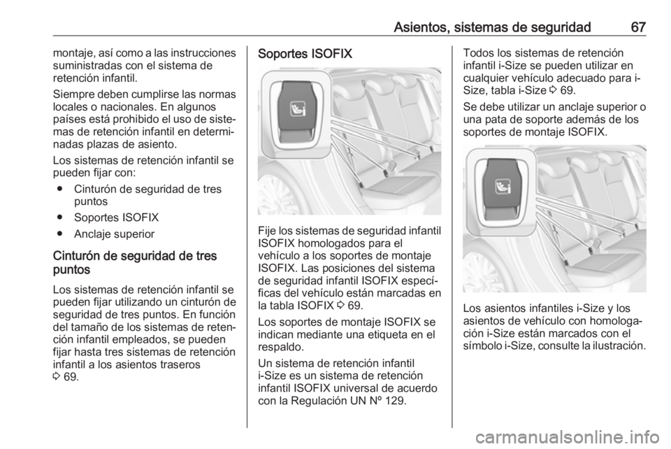 OPEL ASTRA K 2017 Manual de Instrucciones (in Spanish) Asientos, sistemas de seguridad67montaje, así como a las instrucciones
suministradas con el sistema de
retención infantil.
Siempre deben cumplirse las normas
locales o nacionales. En algunos
países OPEL ASTRA K 2017 Manual de Instrucciones (in Spanish) Asientos, sistemas de seguridad67montaje, así como a las instrucciones
suministradas con el sistema de
retención infantil.
Siempre deben cumplirse las normas
locales o nacionales. En algunos
países
