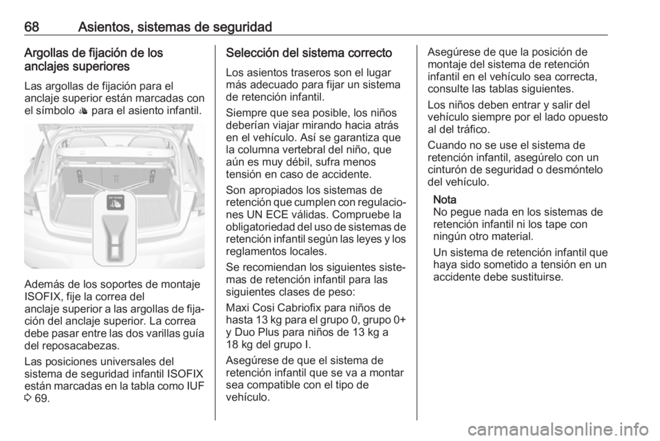 OPEL ASTRA K 2017 Manual de Instrucciones (in Spanish) 68Asientos, sistemas de seguridadArgollas de fijación de los
anclajes superiores
Las argollas de fijación para el
anclaje superior están marcadas con el símbolo : para el asiento infantil.
Ademá OPEL ASTRA K 2017 Manual de Instrucciones (in Spanish) 68Asientos, sistemas de seguridadArgollas de fijación de los
anclajes superiores
Las argollas de fijación para el
anclaje superior están marcadas con el símbolo : para el asiento infantil.
Ademá