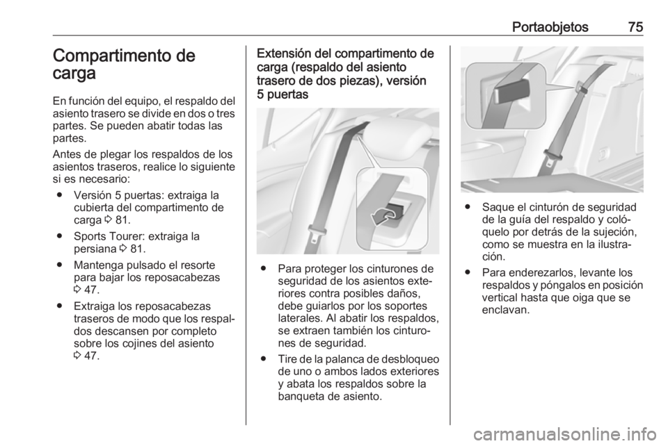 OPEL ASTRA K 2017 Manual de Instrucciones (in Spanish) Portaobjetos75Compartimento de
carga
En función del equipo, el respaldo del asiento trasero se divide en dos o tres
partes. Se pueden abatir todas las
partes.
Antes de plegar los respaldos de los
asi OPEL ASTRA K 2017 Manual de Instrucciones (in Spanish) Portaobjetos75Compartimento de
carga
En función del equipo, el respaldo del asiento trasero se divide en dos o tres
partes. Se pueden abatir todas las
partes.
Antes de plegar los respaldos de los
asi