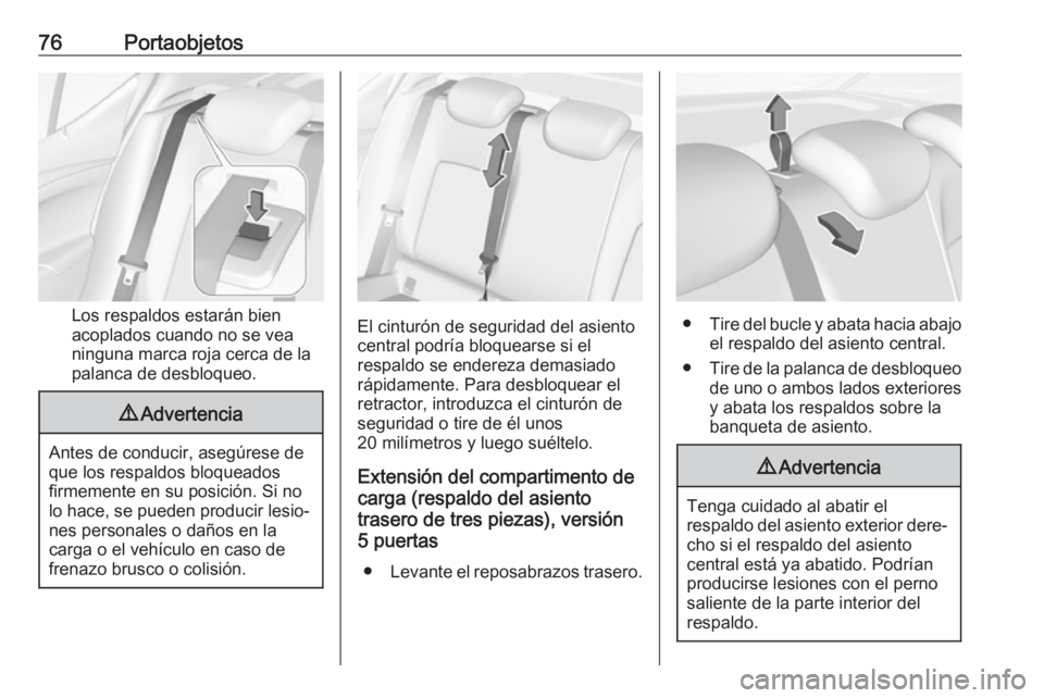 OPEL ASTRA K 2017 Manual de Instrucciones (in Spanish) 76Portaobjetos
Los respaldos estarán bien
acoplados cuando no se vea
ninguna marca roja cerca de la
palanca de desbloqueo.
9 Advertencia
Antes de conducir, asegúrese de
que los respaldos bloqueados
OPEL ASTRA K 2017 Manual de Instrucciones (in Spanish) 76Portaobjetos
Los respaldos estarán bien
acoplados cuando no se vea
ninguna marca roja cerca de la
palanca de desbloqueo.
9 Advertencia
Antes de conducir, asegúrese de
que los respaldos bloqueados