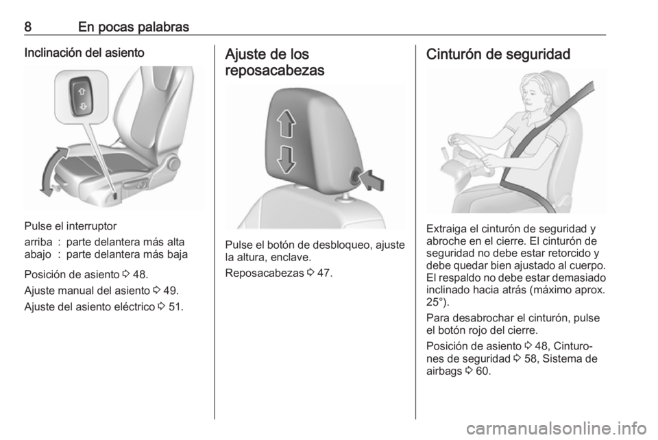 OPEL ASTRA K 2017  Manual de Instrucciones (in Spanish) 8En pocas palabrasInclinación del asiento
Pulse el interruptor
arriba:parte delantera más altaabajo:parte delantera más baja
Posición de asiento 3 48.
Ajuste manual del asiento  3 49.
Ajuste del a