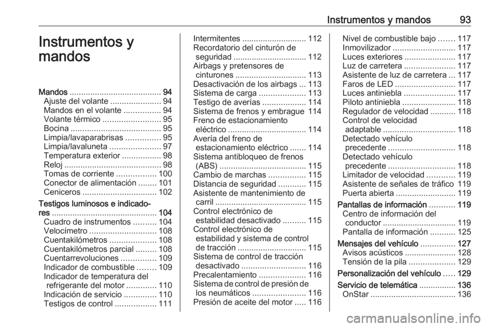 OPEL ASTRA K 2017 Manual de Instrucciones (in Spanish) Instrumentos y mandos93Instrumentos y
mandosMandos ........................................ 94
Ajuste del volante ......................94
Mandos en el volante ................94
Volante térmico .... OPEL ASTRA K 2017 Manual de Instrucciones (in Spanish) Instrumentos y mandos93Instrumentos y
mandosMandos ........................................ 94
Ajuste del volante ......................94
Mandos en el volante ................94
Volante térmico ....