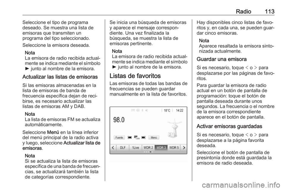 OPEL ASTRA K 2017.5 Manual de infoentretenimiento (in Spanish) Radio113Seleccione el tipo de programa
deseado. Se muestra una lista de
emisoras que transmiten un
programa del tipo seleccionado.
Seleccione la emisora deseada.
Nota
La emisora de radio recibida actu OPEL ASTRA K 2017.5 Manual de infoentretenimiento (in Spanish) Radio113Seleccione el tipo de programa
deseado. Se muestra una lista de
emisoras que transmiten un
programa del tipo seleccionado.
Seleccione la emisora deseada.
Nota
La emisora de radio recibida actu