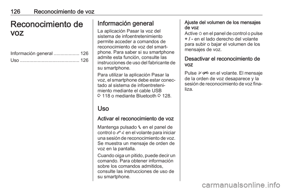 OPEL ASTRA K 2017.5  Manual de infoentretenimiento (in Spanish) 126Reconocimiento de vozReconocimiento de
vozInformación general ...................126
Uso ............................................ 126Información general
La aplicación Pasar la voz del
sistem