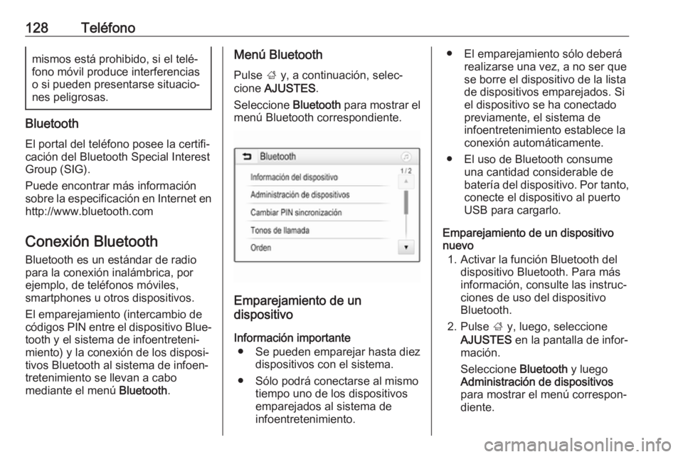OPEL ASTRA K 2017.5  Manual de infoentretenimiento (in Spanish) 128Teléfonomismos está prohibido, si el telé‐
fono móvil produce interferencias
o si pueden presentarse situacio‐ nes peligrosas.
Bluetooth
El portal del teléfono posee la certifi‐
cación 
