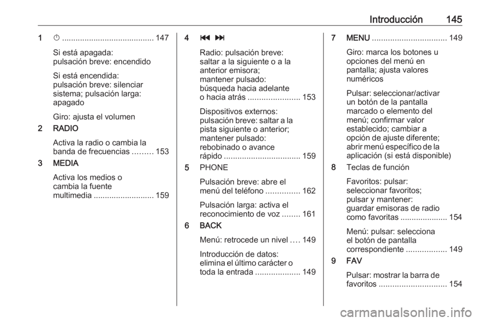 OPEL ASTRA K 2017.5 Manual de infoentretenimiento (in Spanish) Introducción1451X......................................... 147
Si está apagada:
pulsación breve: encendido
Si está encendida:
pulsación breve: silenciar
sistema; pulsación larga:
apagado
Giro: a OPEL ASTRA K 2017.5 Manual de infoentretenimiento (in Spanish) Introducción1451X......................................... 147
Si está apagada:
pulsación breve: encendido
Si está encendida:
pulsación breve: silenciar
sistema; pulsación larga:
apagado
Giro: a