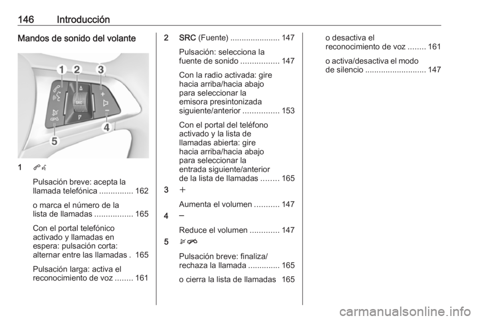 OPEL ASTRA K 2017.5 Manual de infoentretenimiento (in Spanish) 146IntroducciónMandos de sonido del volante
1qw
Pulsación breve: acepta la llamada telefónica ...............162
o marca el número de la
lista de llamadas .................165
Con el portal telef OPEL ASTRA K 2017.5 Manual de infoentretenimiento (in Spanish) 146IntroducciónMandos de sonido del volante
1qw
Pulsación breve: acepta la llamada telefónica ...............162
o marca el número de la
lista de llamadas .................165
Con el portal telef