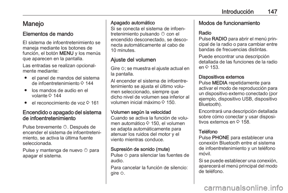 OPEL ASTRA K 2017.5 Manual de infoentretenimiento (in Spanish) Introducción147Manejo
Elementos de mando
El sistema de infoentretenimiento se
maneja mediante los botones de
función, el botón MENU y los menús
que aparecen en la pantalla.
Las entradas se realiz OPEL ASTRA K 2017.5 Manual de infoentretenimiento (in Spanish) Introducción147Manejo
Elementos de mando
El sistema de infoentretenimiento se
maneja mediante los botones de
función, el botón MENU y los menús
que aparecen en la pantalla.
Las entradas se realiz