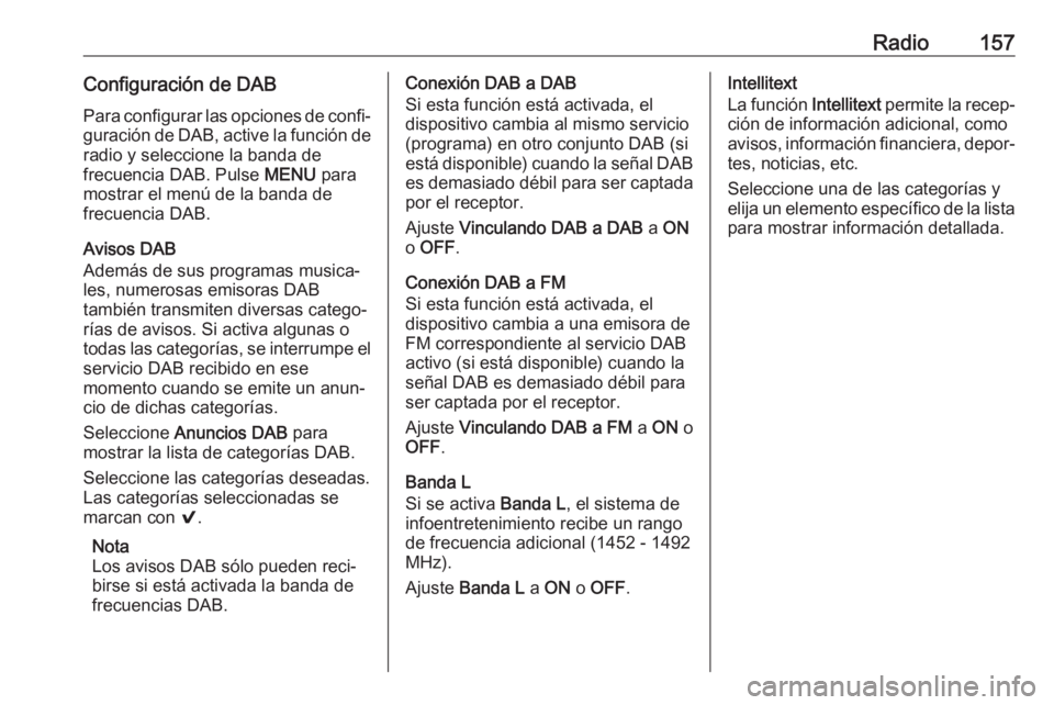 OPEL ASTRA K 2017.5 Manual de infoentretenimiento (in Spanish) Radio157Configuración de DABPara configurar las opciones de confi‐
guración de DAB, active la función de radio y seleccione la banda de
frecuencia DAB. Pulse MENU para
mostrar el menú de la ban OPEL ASTRA K 2017.5 Manual de infoentretenimiento (in Spanish) Radio157Configuración de DABPara configurar las opciones de confi‐
guración de DAB, active la función de radio y seleccione la banda de
frecuencia DAB. Pulse MENU para
mostrar el menú de la ban