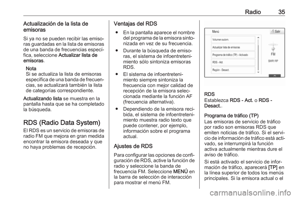 OPEL ASTRA K 2017.5 Manual de infoentretenimiento (in Spanish) Radio35Actualización de la lista de
emisoras
Si ya no se pueden recibir las emiso‐
ras guardadas en la lista de emisoras
de una banda de frecuencias especí‐
fica, seleccione Actualizar lista de OPEL ASTRA K 2017.5 Manual de infoentretenimiento (in Spanish) Radio35Actualización de la lista de
emisoras
Si ya no se pueden recibir las emiso‐
ras guardadas en la lista de emisoras
de una banda de frecuencias especí‐
fica, seleccione Actualizar lista de