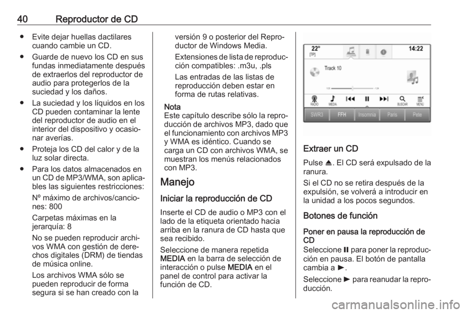 OPEL ASTRA K 2017.5 Manual de infoentretenimiento (in Spanish) 40Reproductor de CD● Evite dejar huellas dactilarescuando cambie un CD.
● Guarde de nuevo los CD en sus fundas inmediatamente después
de extraerlos del reproductor de
audio para protegerlos de la OPEL ASTRA K 2017.5 Manual de infoentretenimiento (in Spanish) 40Reproductor de CD● Evite dejar huellas dactilarescuando cambie un CD.
● Guarde de nuevo los CD en sus fundas inmediatamente después
de extraerlos del reproductor de
audio para protegerlos de la