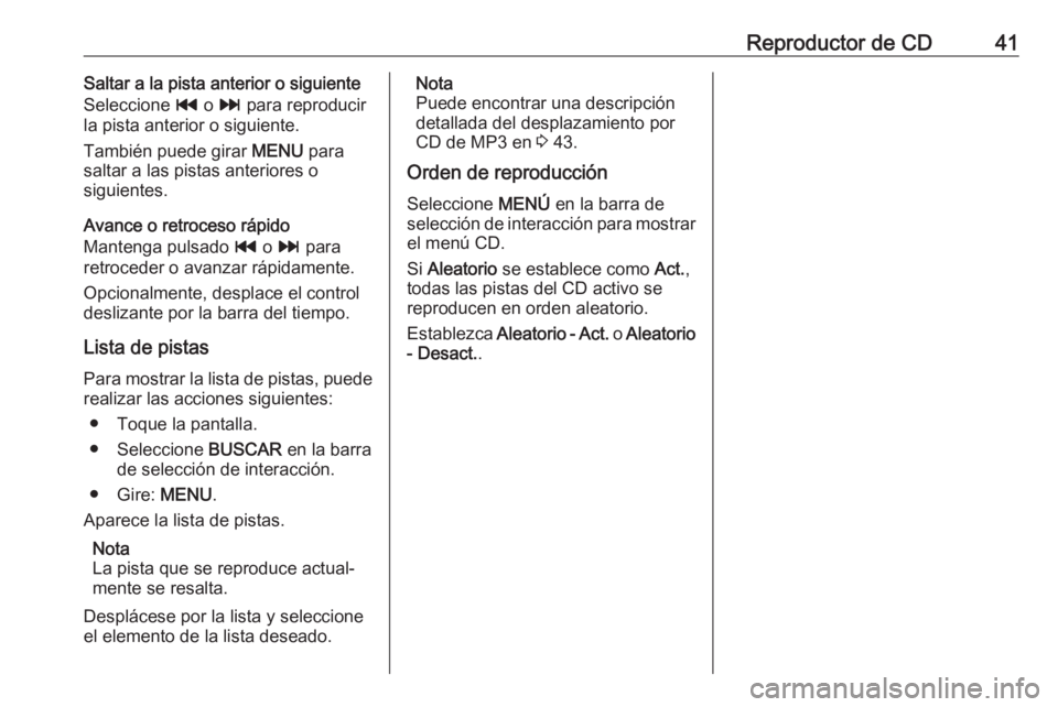 OPEL ASTRA K 2017.5 Manual de infoentretenimiento (in Spanish) Reproductor de CD41Saltar a la pista anterior o siguiente
Seleccione t o v para reproducir
la pista anterior o siguiente.
También puede girar MENU para
saltar a las pistas anteriores o
siguientes. OPEL ASTRA K 2017.5 Manual de infoentretenimiento (in Spanish) Reproductor de CD41Saltar a la pista anterior o siguiente
Seleccione t o v para reproducir
la pista anterior o siguiente.
También puede girar MENU para
saltar a las pistas anteriores o
siguientes.