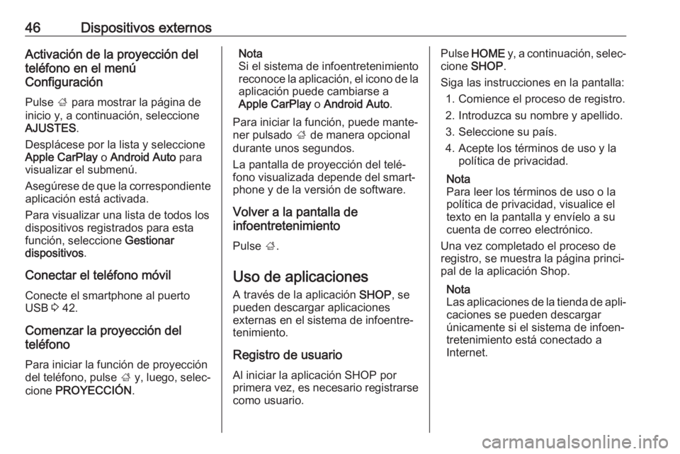 OPEL ASTRA K 2017.5  Manual de infoentretenimiento (in Spanish) 46Dispositivos externosActivación de la proyección del
teléfono en el menú
Configuración
Pulse  ; para mostrar la página de
inicio y, a continuación, seleccione
AJUSTES .
Desplácese por la lis