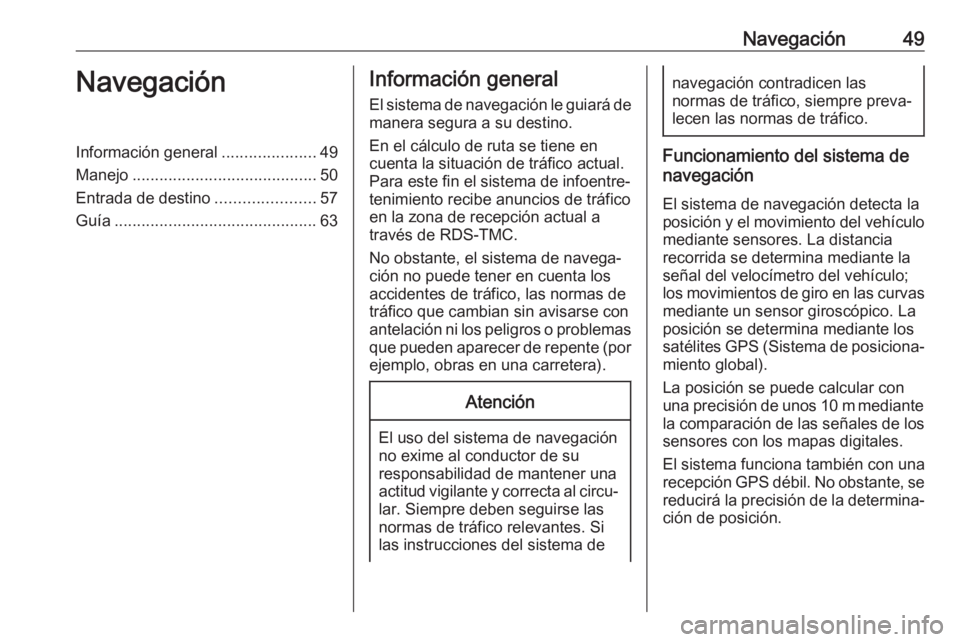 OPEL ASTRA K 2017.5 Manual de infoentretenimiento (in Spanish) Navegación49NavegaciónInformación general.....................49
Manejo ......................................... 50
Entrada de destino ......................57
Guía .............................. OPEL ASTRA K 2017.5 Manual de infoentretenimiento (in Spanish) Navegación49NavegaciónInformación general.....................49
Manejo ......................................... 50
Entrada de destino ......................57
Guía ..............................