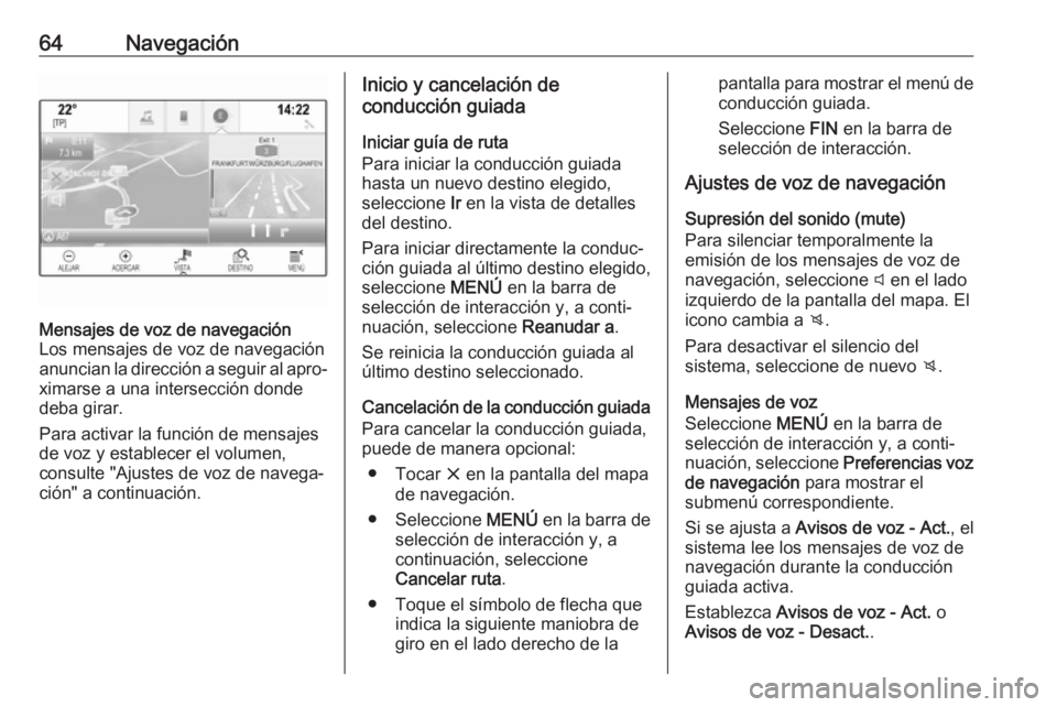 OPEL ASTRA K 2017.5 Manual de infoentretenimiento (in Spanish) 64NavegaciónMensajes de voz de navegación
Los mensajes de voz de navegación
anuncian la dirección a seguir al apro‐
ximarse a una intersección donde
deba girar.
Para activar la función de mens OPEL ASTRA K 2017.5 Manual de infoentretenimiento (in Spanish) 64NavegaciónMensajes de voz de navegación
Los mensajes de voz de navegación
anuncian la dirección a seguir al apro‐
ximarse a una intersección donde
deba girar.
Para activar la función de mens