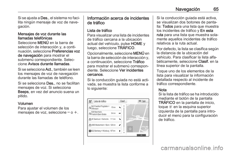 OPEL ASTRA K 2017.5 Manual de infoentretenimiento (in Spanish) Navegación65Si se ajusta a Des., el sistema no faci‐
lita ningún mensaje de voz de nave‐ gación.
Mensajes de voz durante las
llamadas telefónicas
Seleccione MENÚ en la barra de
selección de OPEL ASTRA K 2017.5 Manual de infoentretenimiento (in Spanish) Navegación65Si se ajusta a Des., el sistema no faci‐
lita ningún mensaje de voz de nave‐ gación.
Mensajes de voz durante las
llamadas telefónicas
Seleccione MENÚ en la barra de
selección de