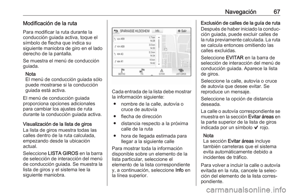 OPEL ASTRA K 2017.5 Manual de infoentretenimiento (in Spanish) Navegación67Modificación de la rutaPara modificar la ruta durante la
conducción guiada activa, toque el
símbolo de flecha que indica su
siguiente maniobra de giro en el lado derecho de la pantalla OPEL ASTRA K 2017.5 Manual de infoentretenimiento (in Spanish) Navegación67Modificación de la rutaPara modificar la ruta durante la
conducción guiada activa, toque el
símbolo de flecha que indica su
siguiente maniobra de giro en el lado derecho de la pantalla