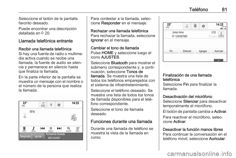 OPEL ASTRA K 2017.5 Manual de infoentretenimiento (in Spanish) Teléfono81Seleccione el botón de la pantalla
favorito deseado.
Puede encontrar una descripción
detallada en 3 20.
Llamada telefónica entrante Recibir una llamada telefónica
Si hay una fuente de OPEL ASTRA K 2017.5 Manual de infoentretenimiento (in Spanish) Teléfono81Seleccione el botón de la pantalla
favorito deseado.
Puede encontrar una descripción
detallada en 3 20.
Llamada telefónica entrante Recibir una llamada telefónica
Si hay una fuente de