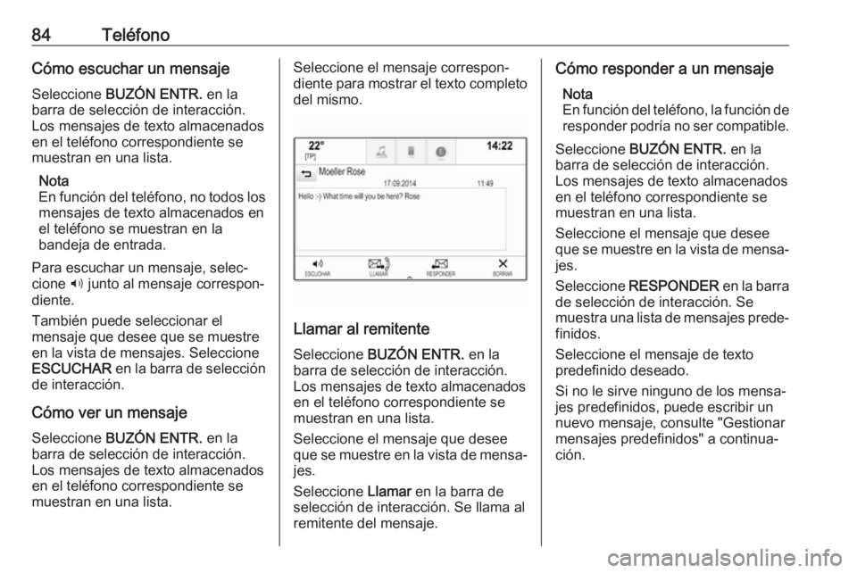 OPEL ASTRA K 2017.5 Manual de infoentretenimiento (in Spanish) 84TeléfonoCómo escuchar un mensajeSeleccione BUZÓN ENTR. en la
barra de selección de interacción. Los mensajes de texto almacenadosen el teléfono correspondiente se
muestran en una lista.
Nota OPEL ASTRA K 2017.5 Manual de infoentretenimiento (in Spanish) 84TeléfonoCómo escuchar un mensajeSeleccione BUZÓN ENTR. en la
barra de selección de interacción. Los mensajes de texto almacenadosen el teléfono correspondiente se
muestran en una lista.
Nota