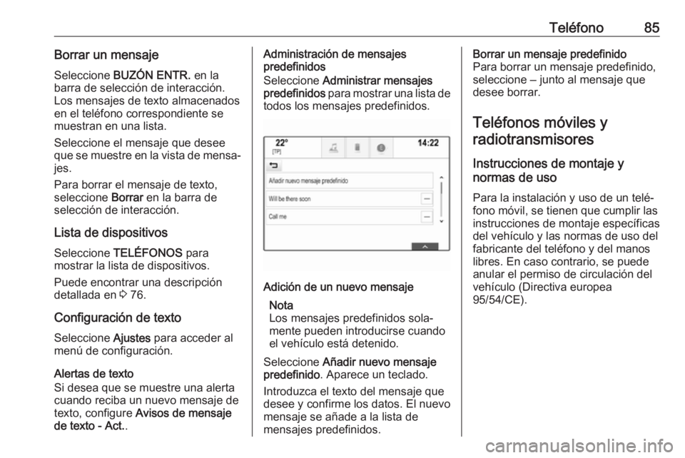 OPEL ASTRA K 2017.5 Manual de infoentretenimiento (in Spanish) Teléfono85Borrar un mensaje
Seleccione BUZÓN ENTR. en la
barra de selección de interacción.
Los mensajes de texto almacenados
en el teléfono correspondiente se
muestran en una lista.
Seleccione OPEL ASTRA K 2017.5 Manual de infoentretenimiento (in Spanish) Teléfono85Borrar un mensaje
Seleccione BUZÓN ENTR. en la
barra de selección de interacción.
Los mensajes de texto almacenados
en el teléfono correspondiente se
muestran en una lista.
Seleccione