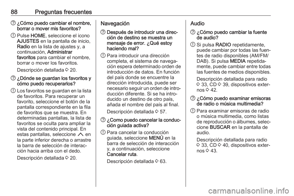 OPEL ASTRA K 2017.5 Manual de infoentretenimiento (in Spanish) 88Preguntas frecuentes?¿Cómo puedo cambiar el nombre,
borrar o mover mis favoritos?
! Pulse
HOME , seleccione el icono
AJUSTES en la pantalla de inicio,
Radio en la lista de ajustes y, a
continua OPEL ASTRA K 2017.5 Manual de infoentretenimiento (in Spanish) 88Preguntas frecuentes?¿Cómo puedo cambiar el nombre,
borrar o mover mis favoritos?
! Pulse
HOME , seleccione el icono
AJUSTES en la pantalla de inicio,
Radio en la lista de ajustes y, a
continua