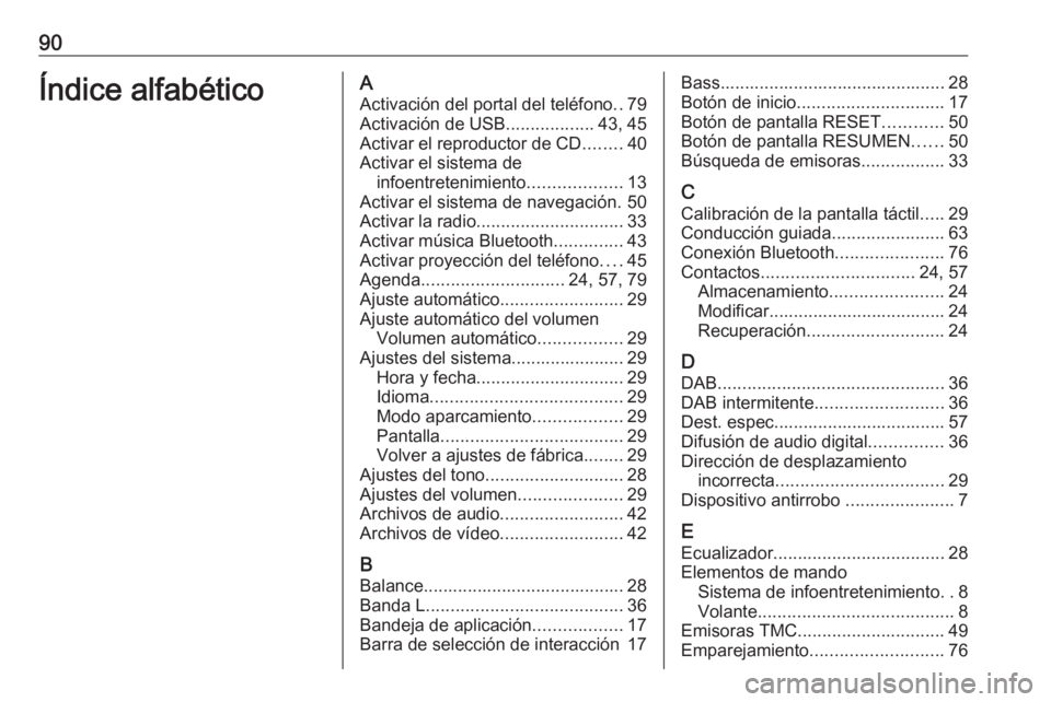 OPEL ASTRA K 2017.5 Manual de infoentretenimiento (in Spanish) 90Índice alfabéticoAActivación del portal del teléfono ..79
Activación de USB ..................43, 45
Activar el reproductor de CD ........40
Activar el sistema de infoentretenimiento .......... OPEL ASTRA K 2017.5 Manual de infoentretenimiento (in Spanish) 90Índice alfabéticoAActivación del portal del teléfono ..79
Activación de USB ..................43, 45
Activar el reproductor de CD ........40
Activar el sistema de infoentretenimiento ..........