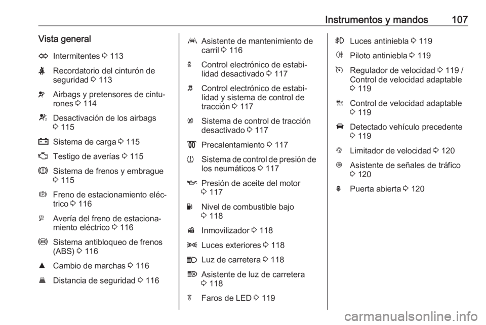 OPEL ASTRA K 2017.5  Manual de Instrucciones (in Spanish) Instrumentos y mandos107Vista generalOIntermitentes 3 113XRecordatorio del cinturón de
seguridad  3 113vAirbags y pretensores de cintu‐
rones  3 114VDesactivación de los airbags
3  115pSistema de 
