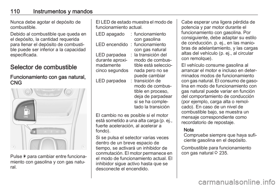 OPEL ASTRA K 2017.5 Manual de Instrucciones (in Spanish) 110Instrumentos y mandosNunca debe agotar el depósito de
combustible.
Debido al combustible que queda en
el depósito, la cantidad requerida
para llenar el depósito de combusti‐
ble puede ser infe OPEL ASTRA K 2017.5 Manual de Instrucciones (in Spanish) 110Instrumentos y mandosNunca debe agotar el depósito de
combustible.
Debido al combustible que queda en
el depósito, la cantidad requerida
para llenar el depósito de combusti‐
ble puede ser infe