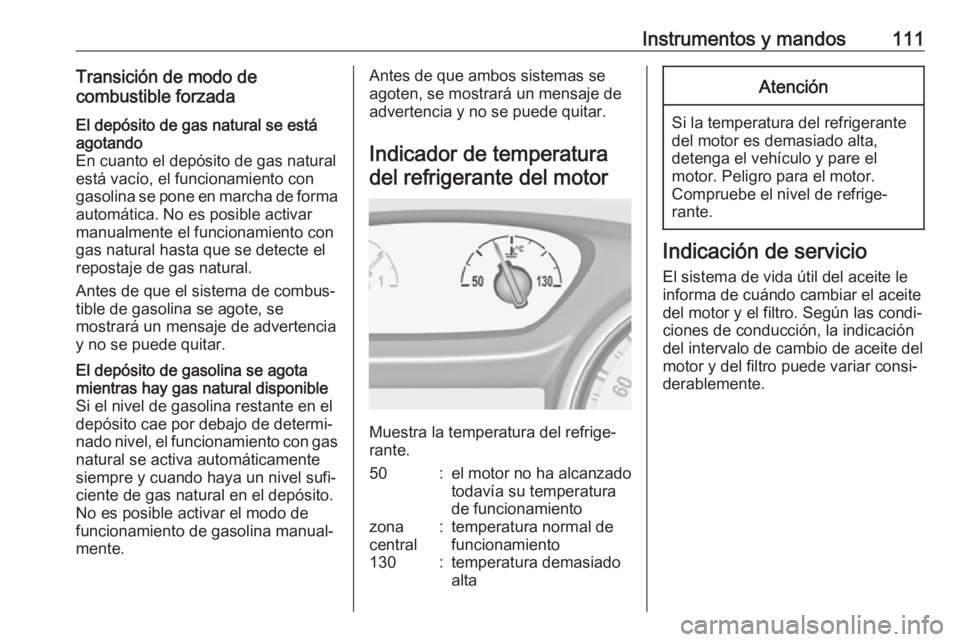 OPEL ASTRA K 2017.5 Manual de Instrucciones (in Spanish) Instrumentos y mandos111Transición de modo de
combustible forzadaEl depósito de gas natural se está
agotando
En cuanto el depósito de gas natural
está vacío, el funcionamiento con
gasolina se po OPEL ASTRA K 2017.5 Manual de Instrucciones (in Spanish) Instrumentos y mandos111Transición de modo de
combustible forzadaEl depósito de gas natural se está
agotando
En cuanto el depósito de gas natural
está vacío, el funcionamiento con
gasolina se po