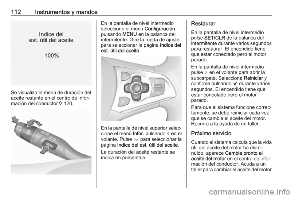 OPEL ASTRA K 2017.5 Manual de Instrucciones (in Spanish) 112Instrumentos y mandos
Se visualiza el menú de duración del
aceite restante en el centro de infor‐ mación del conductor 3 120.
En la pantalla de nivel intermedio
seleccione el menú Configura OPEL ASTRA K 2017.5 Manual de Instrucciones (in Spanish) 112Instrumentos y mandos
Se visualiza el menú de duración del
aceite restante en el centro de infor‐ mación del conductor 3 120.
En la pantalla de nivel intermedio
seleccione el menú Configura