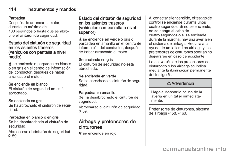 OPEL ASTRA K 2017.5 Manual de Instrucciones (in Spanish) 114Instrumentos y mandosParpadea
Después de arrancar el motor,
durante un máximo de
100 segundos o hasta que se abro‐
che el cinturón de seguridad.
Estado del cinturón de seguridad
en los asient OPEL ASTRA K 2017.5 Manual de Instrucciones (in Spanish) 114Instrumentos y mandosParpadea
Después de arrancar el motor,
durante un máximo de
100 segundos o hasta que se abro‐
che el cinturón de seguridad.
Estado del cinturón de seguridad
en los asient