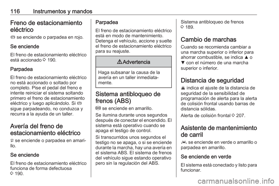 OPEL ASTRA K 2017.5 Manual de Instrucciones (in Spanish) 116Instrumentos y mandosFreno de estacionamiento
eléctrico
m se enciende o parpadea en rojo.
Se enciende El freno de estacionamiento eléctrico
está accionado 3 190.
Parpadea
El freno de estaciona OPEL ASTRA K 2017.5 Manual de Instrucciones (in Spanish) 116Instrumentos y mandosFreno de estacionamiento
eléctrico
m se enciende o parpadea en rojo.
Se enciende El freno de estacionamiento eléctrico
está accionado 3 190.
Parpadea
El freno de estaciona