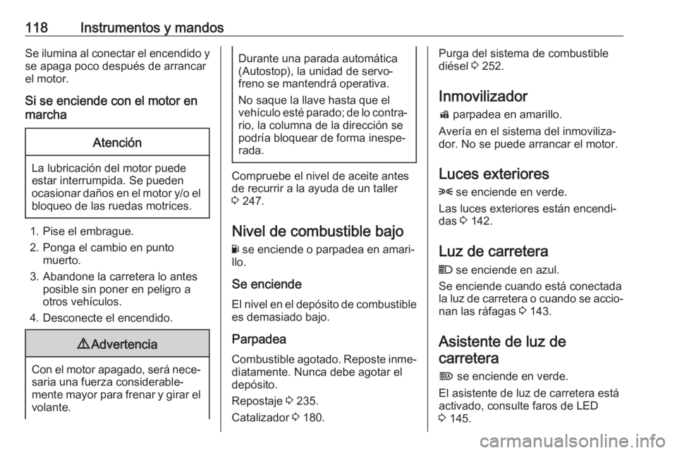 OPEL ASTRA K 2017.5 Manual de Instrucciones (in Spanish) 118Instrumentos y mandosSe ilumina al conectar el encendido yse apaga poco después de arrancar
el motor.
Si se enciende con el motor en
marchaAtención
La lubricación del motor puede
estar interrump OPEL ASTRA K 2017.5 Manual de Instrucciones (in Spanish) 118Instrumentos y mandosSe ilumina al conectar el encendido yse apaga poco después de arrancar
el motor.
Si se enciende con el motor en
marchaAtención
La lubricación del motor puede
estar interrump
