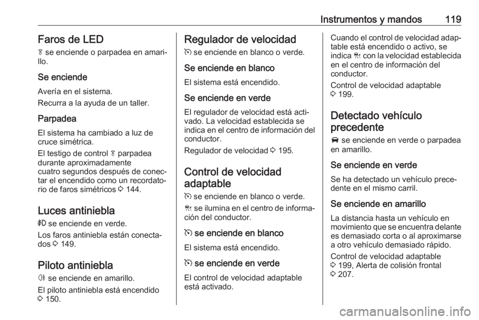 OPEL ASTRA K 2017.5 Manual de Instrucciones (in Spanish) Instrumentos y mandos119Faros de LEDf se enciende o parpadea en amari‐
llo.
Se enciende Avería en el sistema.
Recurra a la ayuda de un taller.
Parpadea
El sistema ha cambiado a luz de
cruce simét OPEL ASTRA K 2017.5 Manual de Instrucciones (in Spanish) Instrumentos y mandos119Faros de LEDf se enciende o parpadea en amari‐
llo.
Se enciende Avería en el sistema.
Recurra a la ayuda de un taller.
Parpadea
El sistema ha cambiado a luz de
cruce simét