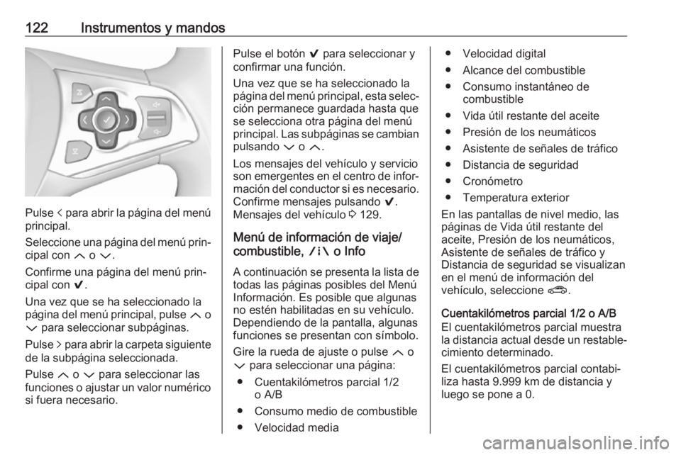 OPEL ASTRA K 2017.5 Manual de Instrucciones (in Spanish) 122Instrumentos y mandos
Pulse p para abrir la página del menú
principal.
Seleccione una página del menú prin‐
cipal con Q o P .
Confirme una página del menú prin‐
cipal con 9.
Una vez que OPEL ASTRA K 2017.5 Manual de Instrucciones (in Spanish) 122Instrumentos y mandos
Pulse p para abrir la página del menú
principal.
Seleccione una página del menú prin‐
cipal con Q o P .
Confirme una página del menú prin‐
cipal con 9.
Una vez que