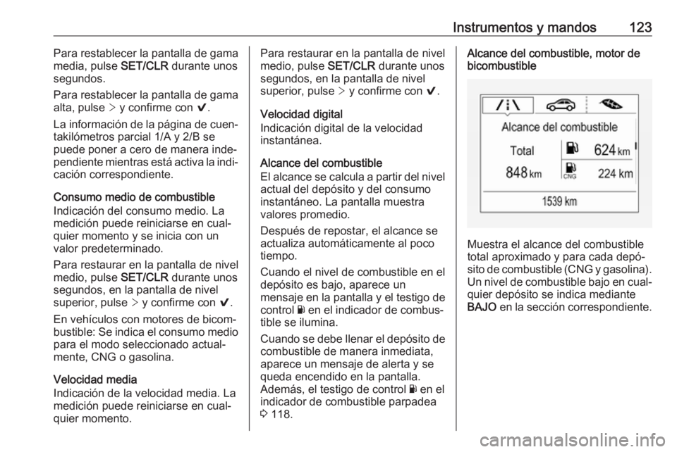 OPEL ASTRA K 2017.5 Manual de Instrucciones (in Spanish) Instrumentos y mandos123Para restablecer la pantalla de gama
media, pulse SET/CLR durante unos
segundos.
Para restablecer la pantalla de gama
alta, pulse > y confirme con 9.
La información de la p OPEL ASTRA K 2017.5 Manual de Instrucciones (in Spanish) Instrumentos y mandos123Para restablecer la pantalla de gama
media, pulse SET/CLR durante unos
segundos.
Para restablecer la pantalla de gama
alta, pulse > y confirme con 9.
La información de la p