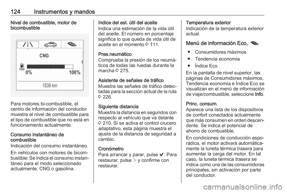 OPEL ASTRA K 2017.5 Manual de Instrucciones (in Spanish) 124Instrumentos y mandosNivel de combustible, motor de
bicombustible
Para motores bi-combustible, el
centro de información del conductor
muestra el nivel de combustible para
el tipo de combustible qu OPEL ASTRA K 2017.5 Manual de Instrucciones (in Spanish) 124Instrumentos y mandosNivel de combustible, motor de
bicombustible
Para motores bi-combustible, el
centro de información del conductor
muestra el nivel de combustible para
el tipo de combustible qu