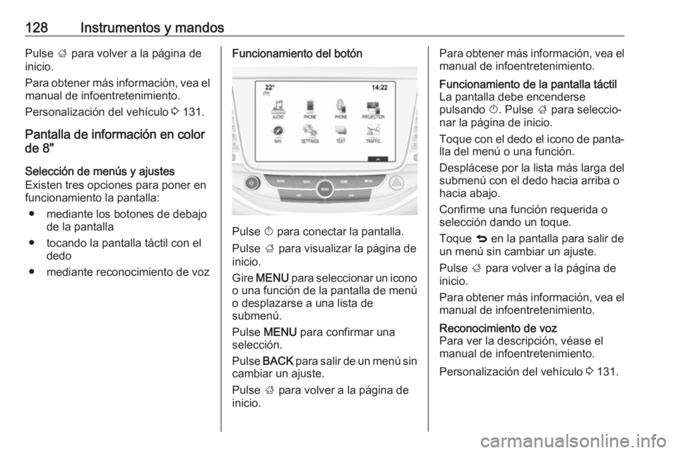 OPEL ASTRA K 2017.5 Manual de Instrucciones (in Spanish) 128Instrumentos y mandosPulse ; para volver a la página de
inicio.
Para obtener más información, vea el manual de infoentretenimiento.
Personalización del vehículo 3 131.
Pantalla de informació OPEL ASTRA K 2017.5 Manual de Instrucciones (in Spanish) 128Instrumentos y mandosPulse ; para volver a la página de
inicio.
Para obtener más información, vea el manual de infoentretenimiento.
Personalización del vehículo 3 131.
Pantalla de informació