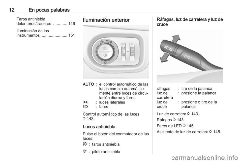 OPEL ASTRA K 2017.5  Manual de Instrucciones (in Spanish) 12En pocas palabrasFaros antiniebla
delanteros/traseros  ............149
Iluminación de los
instrumentos  ...................... 151Iluminación exteriorAUTO:el control automático de las
luces cambi